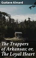 E-Book (epub) The Trappers of Arkansas; or, The Loyal Heart von Gustave Aimard