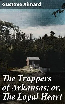 E-Book (epub) The Trappers of Arkansas; or, The Loyal Heart von Gustave Aimard