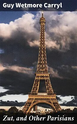 E-Book (epub) Zut, and Other Parisians von Guy Wetmore Carryl