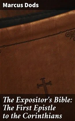 E-Book (epub) The Expositor's Bible: The First Epistle to the Corinthians von Marcus Dods