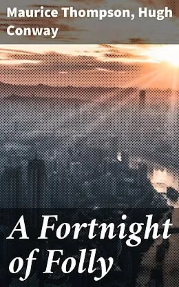 E-Book (epub) A Fortnight of Folly von Maurice Thompson, Hugh Conway