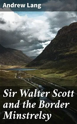E-Book (epub) Sir Walter Scott and the Border Minstrelsy von Andrew Lang