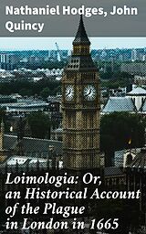 eBook (epub) Loimologia: Or, an Historical Account of the Plague in London in 1665 de John Quincy, Nathaniel Hodges