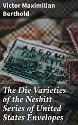 eBook (epub) The Die Varieties of the Nesbitt Series of United States Envelopes de Victor Maximilian Berthold