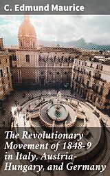 eBook (epub) The Revolutionary Movement of 1848-9 in Italy, Austria-Hungary, and Germany de C. Edmund Maurice