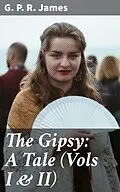 E-Book (epub) The Gipsy: A Tale (Vols I &amp; II) von G. P. R. James