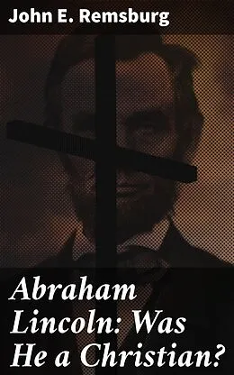 E-Book (epub) Abraham Lincoln: Was He a Christian? von John E. Remsburg