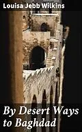 E-Book (epub) By Desert Ways to Baghdad von Louisa Jebb Wilkins