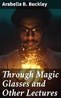 E-Book (epub) Through Magic Glasses and Other Lectures von Arabella B. Buckley