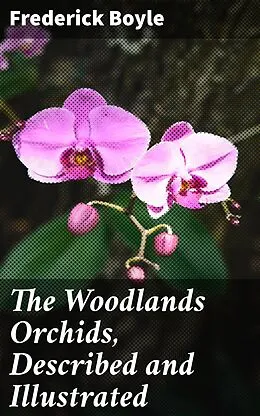 E-Book (epub) The Woodlands Orchids, Described and Illustrated von Frederick Boyle