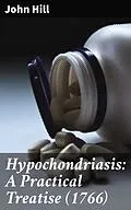 E-Book (epub) Hypochondriasis: A Practical Treatise (1766) von John Hill