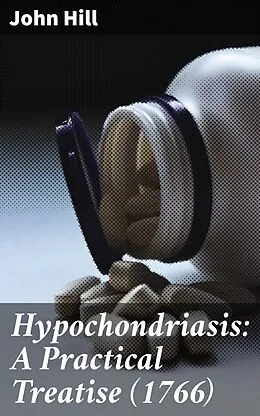 E-Book (epub) Hypochondriasis: A Practical Treatise (1766) von John Hill