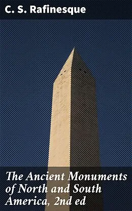 E-Book (epub) The Ancient Monuments of North and South America, 2nd ed von C. S. Rafinesque