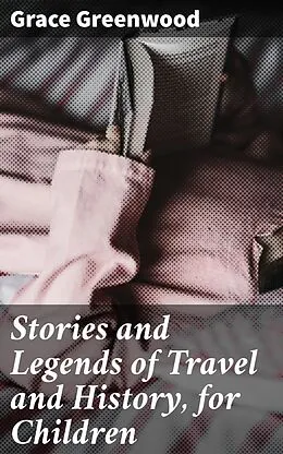E-Book (epub) Stories and Legends of Travel and History, for Children von Grace Greenwood
