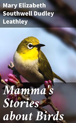 eBook (epub) Mamma's Stories about Birds de Mary Elizabeth Southwell Dudley Leathley