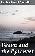 E-Book (epub) Béarn and the Pyrenees von Louisa Stuart Costello