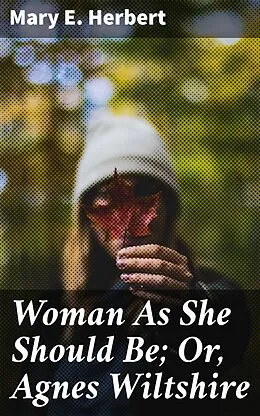 E-Book (epub) Woman As She Should Be; Or, Agnes Wiltshire von Mary E. Herbert