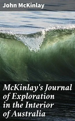 E-Book (epub) McKinlay's Journal of Exploration in the Interior of Australia von John McKinlay