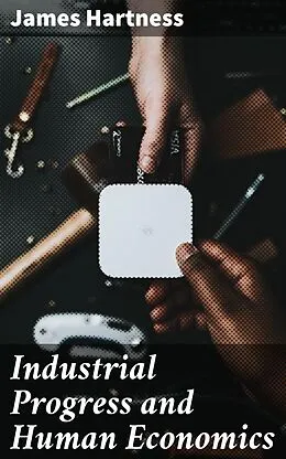 E-Book (epub) Industrial Progress and Human Economics von James Hartness