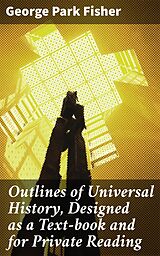 eBook (epub) Outlines of Universal History, Designed as a Text-book and for Private Reading de George Park Fisher