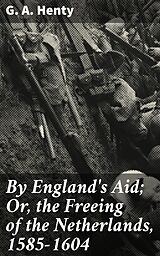 eBook (epub) By England's Aid; Or, the Freeing of the Netherlands, 1585-1604 de G. A. Henty