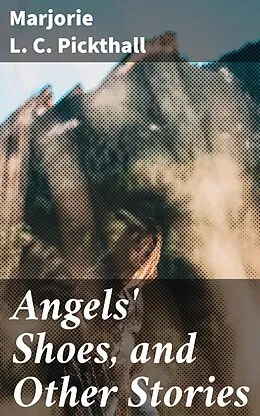 E-Book (epub) Angels' Shoes, and Other Stories von Marjorie L. C. Pickthall