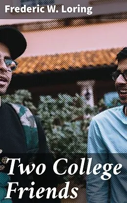 E-Book (epub) Two College Friends von Frederic W. Loring