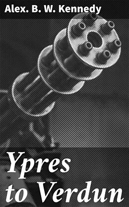 E-Book (epub) Ypres to Verdun von Alex. B. W. Kennedy