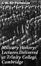 eBook (epub) Military History: Lectures Delivered at Trinity College, Cambridge de J. W. Sir Fortescue