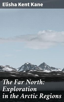 eBook (epub) The Far North: Exploration in the Arctic Regions de Elisha Kent Kane