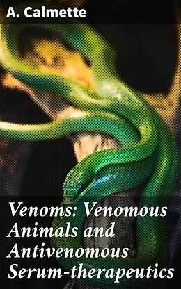 E-Book (epub) Venoms: Venomous Animals and Antivenomous Serum-therapeutics von A. Calmette