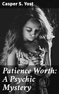 E-Book (epub) Patience Worth: A Psychic Mystery von Casper S. Yost