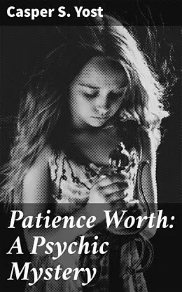 E-Book (epub) Patience Worth: A Psychic Mystery von Casper S. Yost