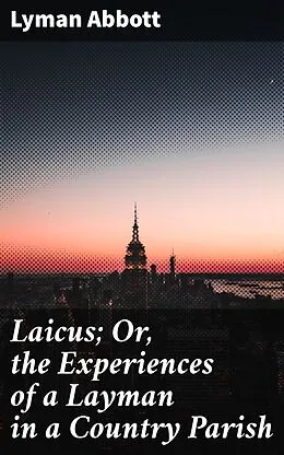 E-Book (epub) Laicus; Or, the Experiences of a Layman in a Country Parish von Lyman Abbott
