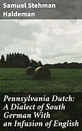 E-Book (epub) Pennsylvania Dutch: A Dialect of South German With an Infusion of English von Samuel Stehman Haldeman