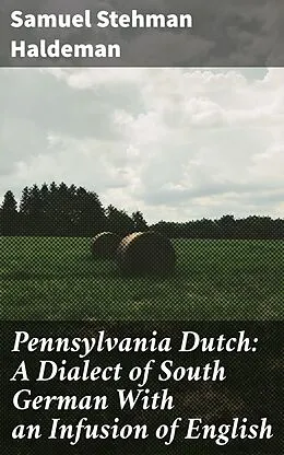 E-Book (epub) Pennsylvania Dutch: A Dialect of South German With an Infusion of English von Samuel Stehman Haldeman