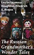 E-Book (epub) The Russian Grandmother's Wonder Tales von Louise Seymour Houghton, Friedrich S. Krauss