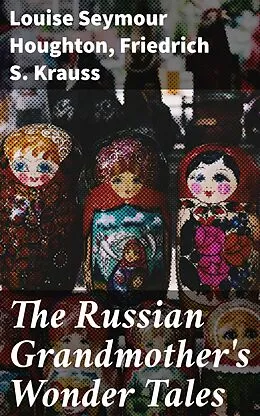 E-Book (epub) The Russian Grandmother's Wonder Tales von Louise Seymour Houghton, Friedrich S. Krauss