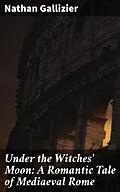 E-Book (epub) Under the Witches' Moon: A Romantic Tale of Mediaeval Rome von Nathan Gallizier