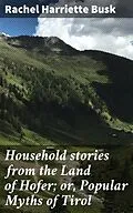 E-Book (epub) Household stories from the Land of Hofer; or, Popular Myths of Tirol von Rachel Harriette Busk