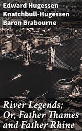 eBook (epub) River Legends; Or, Father Thames and Father Rhine de Edward Hugessen Knatchbull-Hugessen Baron Brabourne