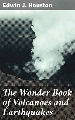 eBook (epub) The Wonder Book of Volcanoes and Earthquakes de Edwin J. Houston