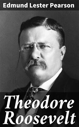 E-Book (epub) Theodore Roosevelt von Edmund Lester Pearson
