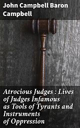 eBook (epub) Atrocious Judges : Lives of Judges Infamous as Tools of Tyrants and Instruments of Oppression de John Campbell Baron Campbell