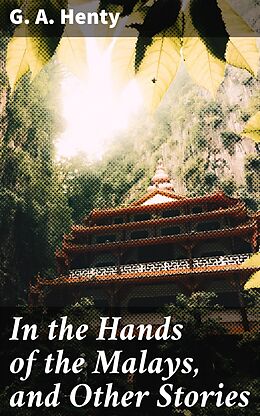 eBook (epub) In the Hands of the Malays, and Other Stories de G. A. Henty