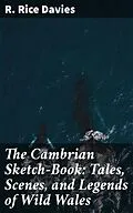 E-Book (epub) The Cambrian Sketch-Book: Tales, Scenes, and Legends of Wild Wales von R. Rice Davies