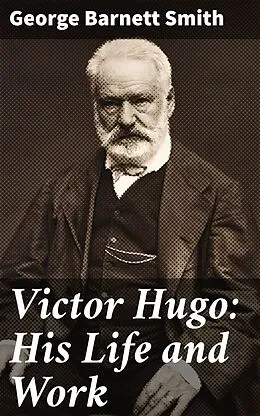 E-Book (epub) Victor Hugo: His Life and Work von George Barnett Smith