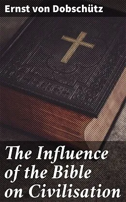 E-Book (epub) The Influence of the Bible on Civilisation von Ernst von Dobschütz