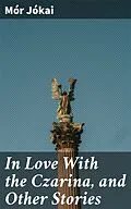 E-Book (epub) In Love With the Czarina, and Other Stories von Mór Jókai