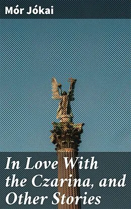 E-Book (epub) In Love With the Czarina, and Other Stories von Mór Jókai